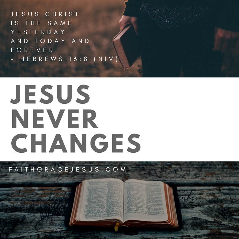 Bible: Jesus never changes - Hebrews 13:8