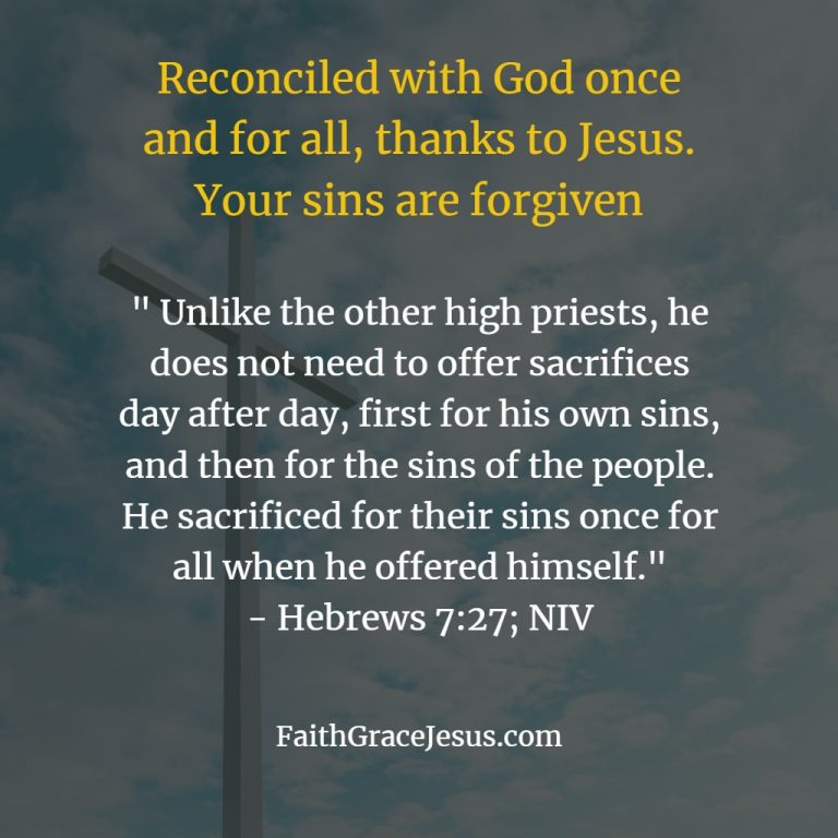 Your sins are once and for all, thanks to Jesus’ sacrifice on the cross