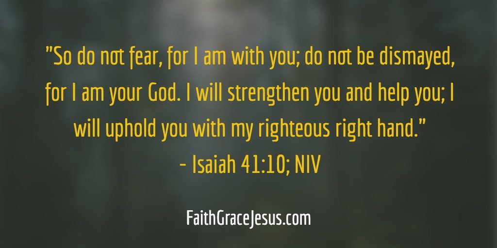 Isaiah 41:10 - Do not fear, God is with you
