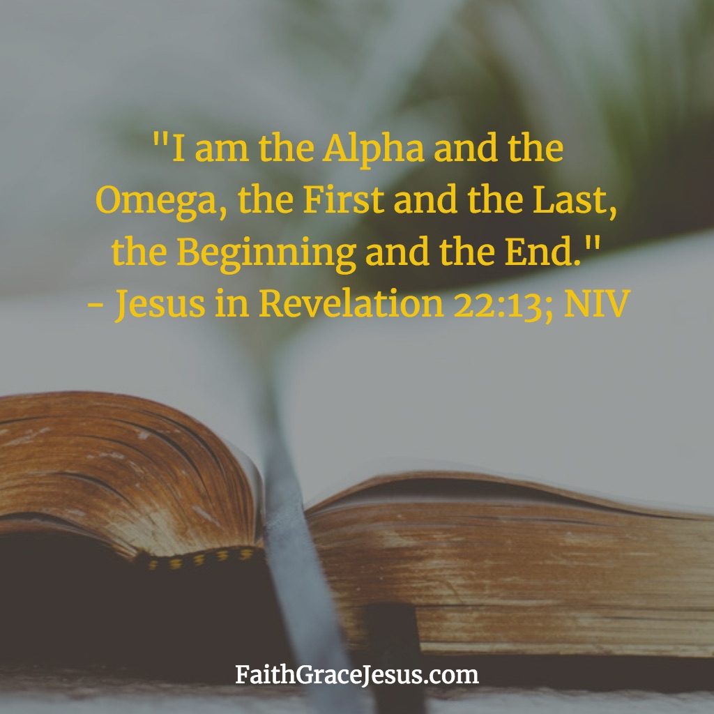 Jesus is the Alpha and the Omega - Revelation 22:13 (NIV)