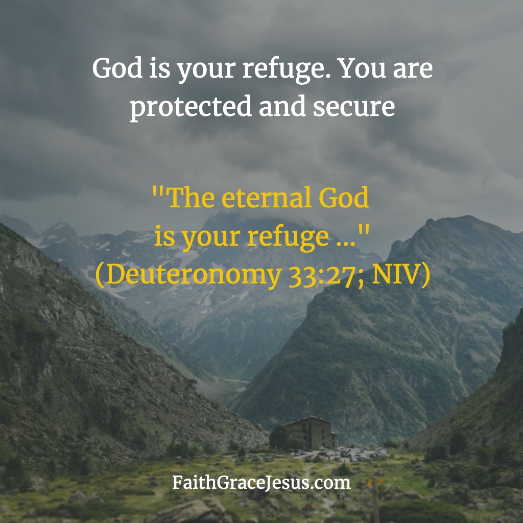 Deuteronomy 33:27; NIV - God is your refuge